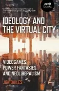 Image of ideology and the virtual city videogames power fantasies and neoliberali