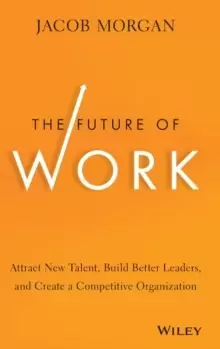 Image of The Future of Work : Attract New Talent, Build Better Leaders, and Create a Competitive Organization