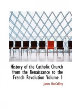 Image of History of the Catholic Church from the Renaissance to the French Revolutio by James Maccaffrey Hardback