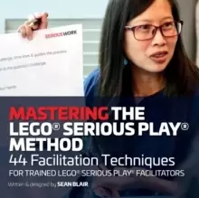 Image of Mastering the LEGO Serious Play Method : 44 Facilitation Techniques for Trained LEGO Serious Play Facilitators