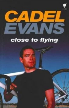 Image of Close to Flying by Cadel Evans and Rob Arnold Hardback