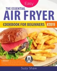 Image of The Essential Air Fryer Cookbook for Beginners #2019 : 5-Ingredient Affordable, Quick & Easy Budget Friendly Recipes Fry, Bake, Grill & Roast Most Wan