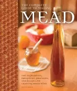 Image of complete guide to making mead the ingredients equipment processes and recip