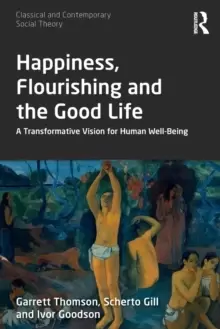 Image of Happiness, Flourishing and the Good Life : A Transformative Vision for Human Well-Being