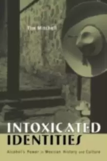 Image of Intoxicated Identities : Alcohol's Power in Mexican History and Culture