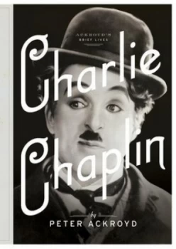 Image of Charlie Chaplin by Peter Ackroyd Hardback