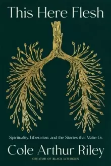 Image of This Here Flesh : Spirituality, Liberation and the Stories That Make Us: The NEW YORK TIMES bestseller