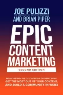 Image of Epic Content Marketing, Second Edition: Break through the Clutter with a Different Story, Get the Most Out of Your Content, and Build a Community in W