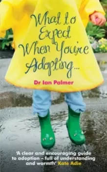 Image of What to Expect When You're Adopting... : A practical guide to the decisions and emotions involved in adoption