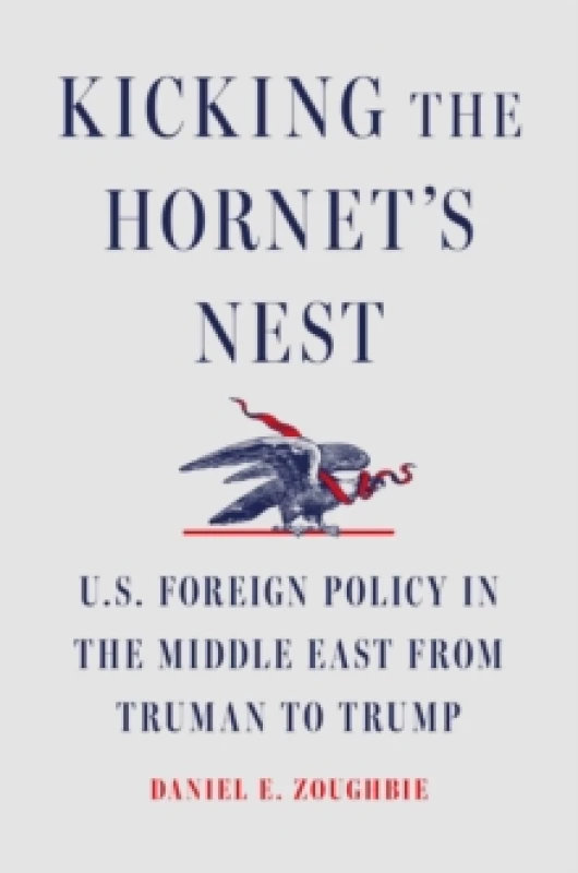 Image of Kicking the Hornet's Nest : U.S. Foreign Policy in the Middle East from Truman to Trump Hardback