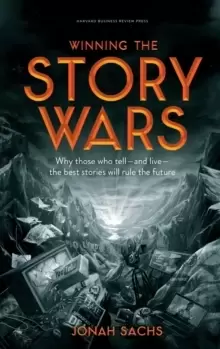 Image of Winning the Story Wars : Why Those Who Tell (and Live) the Best Stories Will Rule the Future