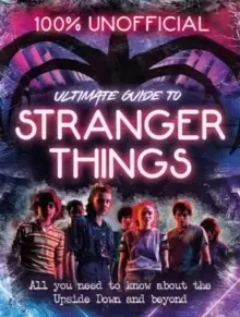 Image of Stranger Things: 100% Unofficial - the Ultimate Guide to Stranger Things