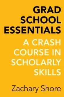 Image of Grad School Essentials : A Crash Course in Scholarly Skills