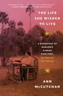 Image of life she wished to live a biography of marjorie kinnan rawlings author of
