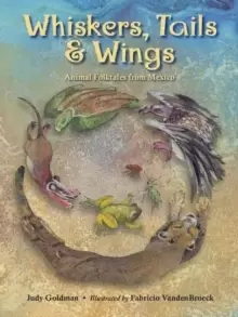 Image of Whiskers, Tails and Wings : Animal Folktales from Mexico