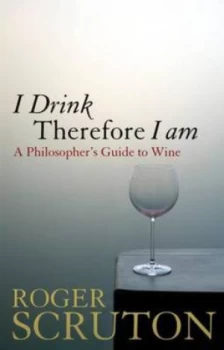 Image of I Drink Therefore I Am by Roger Scruton Hardback