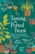 Image of taming the potted beast the strange and sensational history of the not so h
