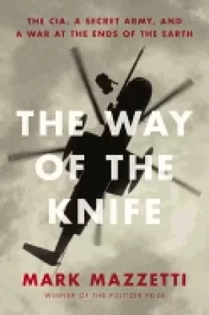 Image of way of the knife the cia a secret army and a war at the ends of the earth