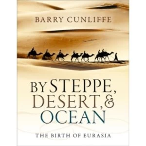 Image of By Steppe, Desert, and Ocean: The Birth of Eurasia by Barry Cunliffe (Paperback, 2017)