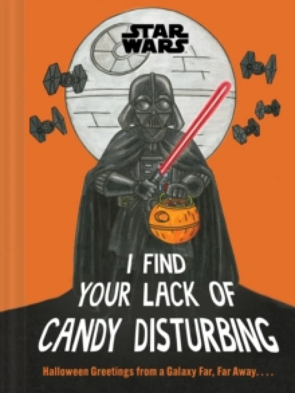 Image of Star Wars: I Find Your Lack of Candy Disturbing : Halloween Greetings from a Galaxy Far, Far Away. . . . Hardback