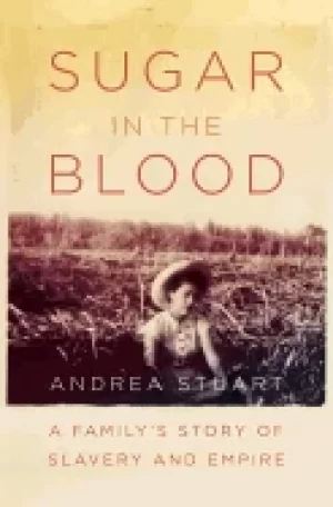Image of sugar in the blood a familys story of slavery and empire