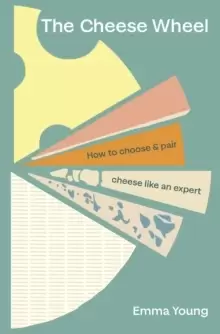 Image of The Cheese Wheel : How to choose and pair cheese like an expert