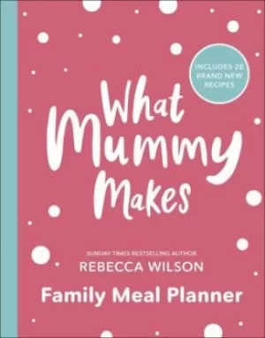 Image of What Mummy Makes Family Meal Planner by Rebecca Wilson