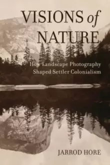 Image of Visions of Nature : How Landscape Photography Shaped Settler Colonialism