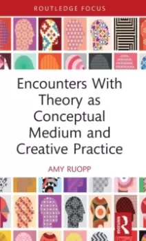 Image of Encounters With Theory as Conceptual Medium and Creative Practice
