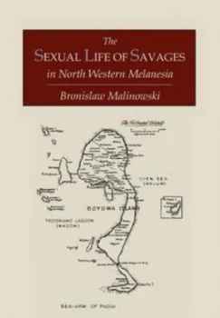 Image of The Sexual Life of Savages in North-Western Melanesia an Ethnographic Account of Courtship Marriage and Family Life among the Natives of the Trobriand