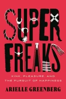 Image of Superfreaks : Kink, Pleasure, and the Pursuit of Happiness