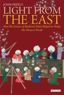 Image of Light from the East : How the Science of Medieval Islam helped to shape the Western World