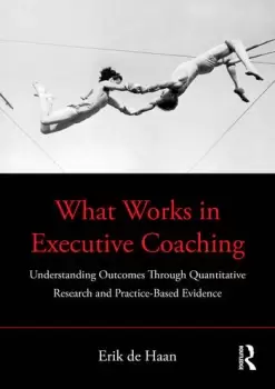 Image of What Works in Executive CoachingUnderstanding Outcomes Through Quantitative Research and Practice-Based Evidence