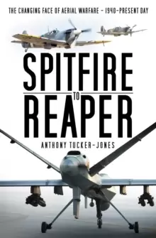 Image of Spitfire to Reaper : The Changing Face of Aerial Warfare - 1940-Present Day