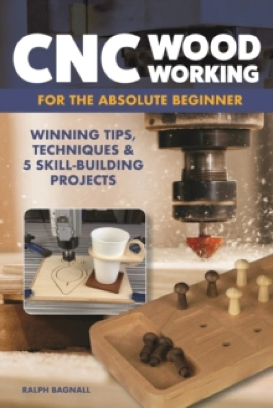 Image of CNC Woodworking for the Absolute Beginner : Winning Tips, Techniques & 5 Skill-Building Projects Paperback / softback