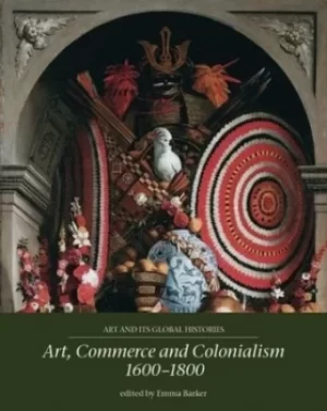 Image of Art commerce and colonialism 1600-1800 by Emma Barker