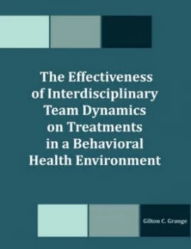 Image of Effectiveness of Interdisciplinary Team Dynamics on Treatments in a Behavio by Gilton C Grange Paperback