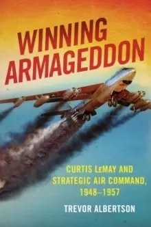 Image of Winning Armageddon : Curtis LeMay and Strategic Air Command 1948-1957