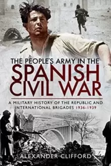 Image of The People's Army in the Spanish Civil War : A Military History of the Republic and International Brigades 1936-1939