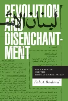 Image of Revolution and Disenchantment : Arab Marxism and the Binds of Emancipation