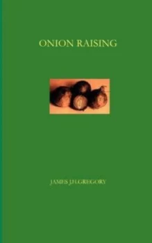 Image of Onion Raising What Kinds to Raise and the Way to Raise Them by James J. H Gregory Paperback