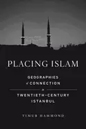 Image of placing islam geographies of connection in twentieth century istanbul volum