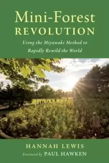 Image of Mini-Forest Revolution : Using the Miyawaki Method to Rapidly Rewild the World
