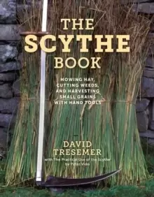 Image of The Scythe Book : Mowing Hay, Cutting Weeds, and Harvesting Small Grains with Hand Tools, 2021 edition