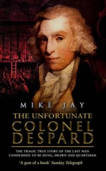 Image of The Unfortunate Colonel Despard by Mike Jay Book