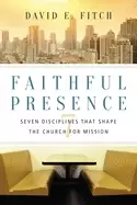 Image of faithful presence seven disciplines that shape the church for mission