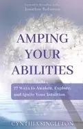 Image of amping your abilities 77 ways to awaken explore and ignite your intuition