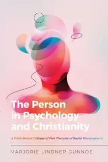Image of The Person in Psychology and Christianity - A Faith-Based Critique of Five Theories of Social Development