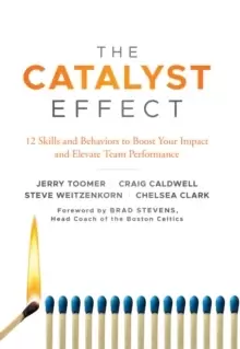 Image of The Catalyst Effect : 12 Skills and Behaviors to Boost your Impact and Elevate Team Performance