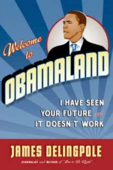 Image of Welcome to Obamaland by James Delingpole Hardback